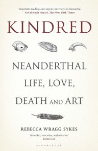 Free book database download Kindred: Neanderthal Life, Love, Death and Art by Rebecca Wragg Sykes (English literature) 9781472937490 DJVU