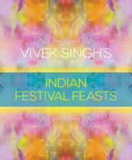 Title: Vivek Singh's Indian Festival Feasts, Author: Vivek Singh