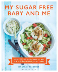 Title: My Sugar Free Baby and Me: Over 80 Delicious Easy Recipes for You and Your Baby to Share, Author: Sarah Schenker