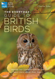 Title: The Everyday Guide to British Birds: Identify our common species and learn more about their lives, Author: Charlie Elder