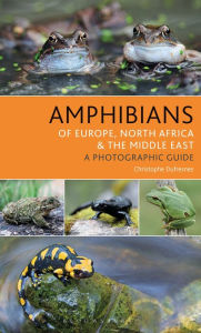 Title: Amphibians of Europe, North Africa and the Middle East: A Photographic Guide, Author: Christophe Dufresnes