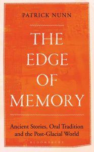 Title: The Edge of Memory: Ancient Stories, Oral Tradition and the Post-Glacial World, Author: Patrick Nunn