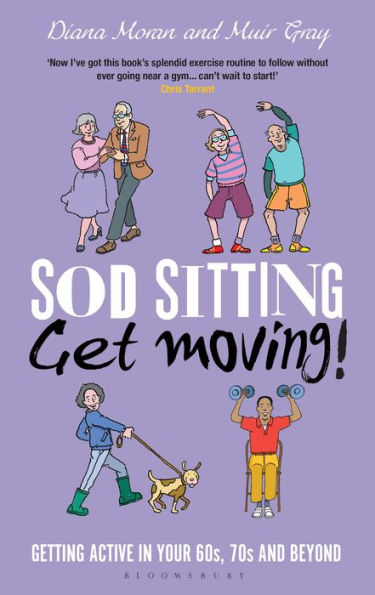 Sod Sitting, Get Moving!: Getting Active Your 60s, 70s and Beyond