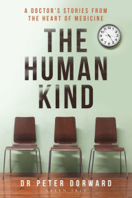 Title: The Human Kind: A Doctor's Stories From The Heart Of Medicine, Author: Peter Dorward