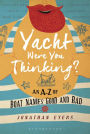 Yacht Were You Thinking?: An A-Z of Boat Names Good and Bad