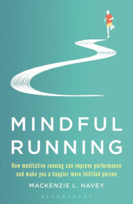 Title: Mindful Running: How Meditative Running Can Improve Performance and Make You a Happier, More Fulfilled Person, Author: Mackenzie L. Havey