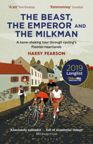 Title: The Beast, the Emperor and the Milkman: A Bone-shaking Tour through Cycling's Flemish Heartlands, Author: Harry Pearson