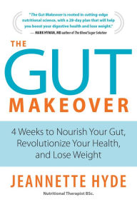 Title: The Gut Makeover: 4 Weeks to Nourish Your Gut, Revolutionize Your Health, and Lose Weight, Author: Jeannette Hyde