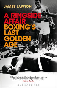 Title: A Ringside Affair: Boxing's Last Golden Age, Author: James Lawton