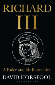 Title: Richard III: A Ruler and his Reputation, Author: David  Horspool