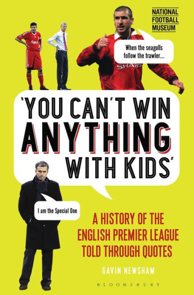 You Can't Win Anything With Kids: A History of the English Premier League Told Through Quotes