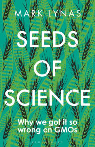 Title: Seeds of Science: Why We Got It So Wrong On GMOs, Author: Mark Lynas