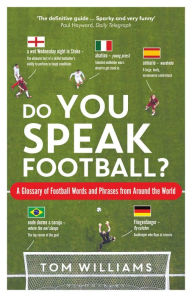 Title: Do You Speak Football?: A Glossary of Football Words and Phrases from Around the World, Author: Tom Williams