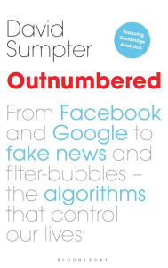 Title: Outnumbered: From Facebook and Google to Fake News and Filter-bubbles - The Algorithms That Control Our Lives, Author: David Sumpter