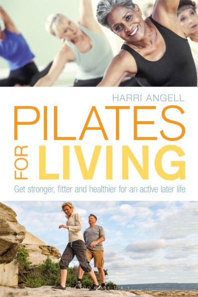 Pilates for Living: Get stronger, fitter and healthier an active later life