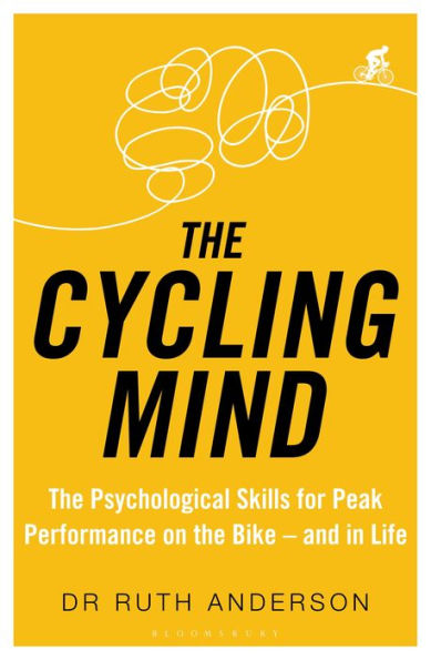 the Cycling Mind: Psychological Skills for Peak Performance on Bike - and Life