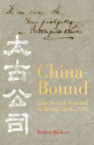 Title: China Bound: John Swire & Sons and Its World, 1816 - 1980, Author: Robert Bickers