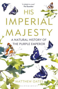 Title: His Imperial Majesty: A Natural History of the Purple Emperor, Author: Matthew Oates