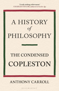 Title: A History of Philosophy: The Condensed Copleston, Author: Anthony Carroll