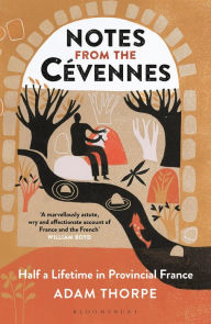 Title: Notes from the Cévennes: Half a Lifetime in Provincial France, Author: Adam Thorpe