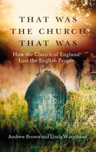 Title: That Was The Church That Was: How the Church of England Lost the English People, Author: Andrew Brown
