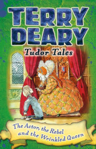 Title: Tudor Tales: The Actor, the Rebel and the Wrinkled Queen, Author: Terry Deary