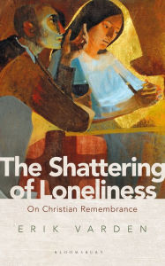 Title: The Shattering of Loneliness: On Christian Remembrance, Author: Erik Varden