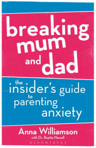 Title: Breaking Mum and Dad: The Insider's Guide to Parenting Anxiety, Author: Anna Williamson