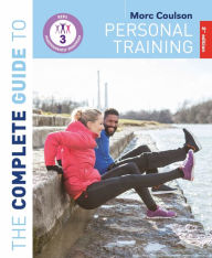 Title: The Complete Guide to Personal Training: 2nd Edition, Author: Morc Coulson