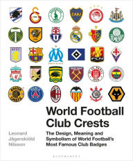 Title: World Football Club Crests: The Design, Meaning and Symbolism of World Football's Most Famous Club Badges, Author: Leonard Jägerskiöld Nilsson