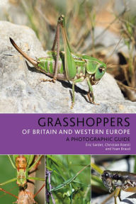 Title: Grasshoppers of Britain and Western Europe: A Photographic Guide, Author: Éric Sardet