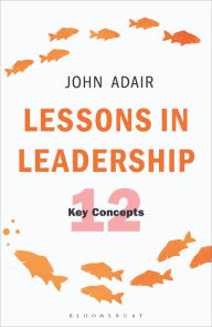 Title: Lessons in Leadership: 12 Key Concepts, Author: John Adair