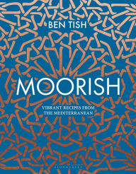 Title: Moorish: Vibrant recipes from the Mediterranean, Author: Ben Tish