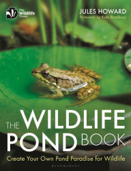 Title: The Wildlife Pond Book: Create Your Own Pond Paradise for Wildlife, Author: Jules Howard