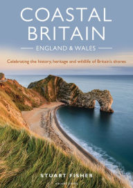 Title: Coastal Britain: England and Wales: Celebrating the history, heritage and wildlife of Britain's shores, Author: Stuart Fisher