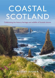 Title: Coastal Scotland: Celebrating the History, Heritage and Wildlife of Scottish Shores, Author: Stuart Fisher