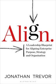 Title: Align: A Leadership Blueprint for Aligning Enterprise Purpose, Strategy and Organisation, Author: Jonathan Trevor