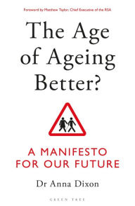 Title: The Age of Ageing Better?: A Manifesto For Our Future, Author: Anna Dixon