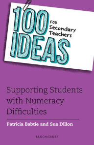 Title: 100 Ideas for Secondary Teachers: Supporting Students with Numeracy Difficulties, Author: Patricia Babtie