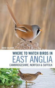 Title: Where to Watch Birds in East Anglia: Cambridgeshire, Norfolk and Suffolk, Author: David Callahan