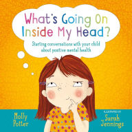 Title: What's Going On Inside My Head?: A Let's Talk picture book to start conversations with your child about positive mental health, Author: Molly Potter