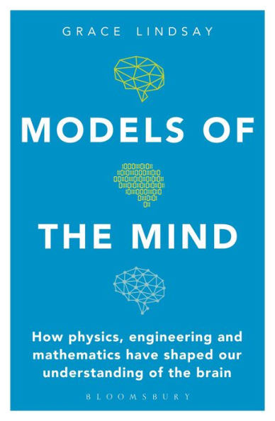 Models of the Mind: How Physics, Engineering and Mathematics Have Shaped Our Understanding Brain