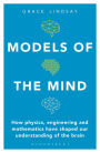 Models of the Mind: How Physics, Engineering and Mathematics Have Shaped Our Understanding of the Brain