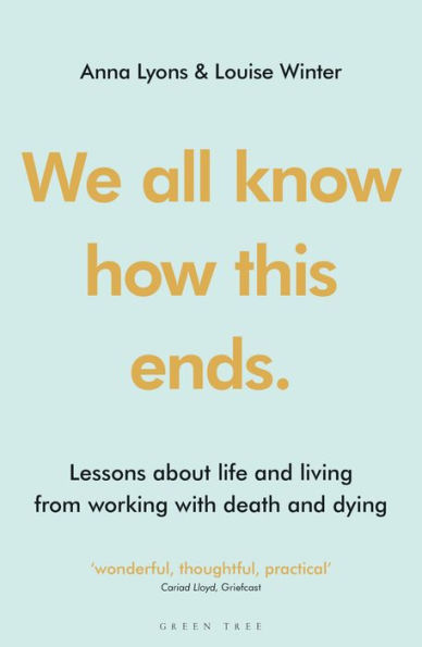 We all know how this ends: Lessons about life and living from working with death and dying