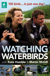 Title: Watching Waterbirds with Kate Humble and Martin McGill: 100 birds ... in just one day!, Author: Kate Humble