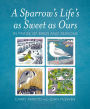 A Sparrow's Life's as Sweet as Ours: In Praise of Birds and Seasons