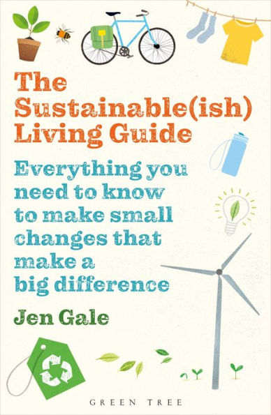 The Sustainable(ish) Living Guide: Everything you need to know make small changes that a big difference