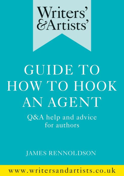 Writers' & Artists' Guide to How to Hook an Agent: Q&A help and advice for authors