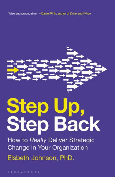 Step Up, Back: How to Really Deliver Strategic Change Your Organization