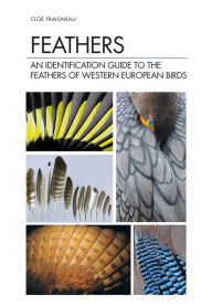 Title: Feathers: An Identification Guide to the Feathers of Western European Birds, Author: Cloé Fraigneau